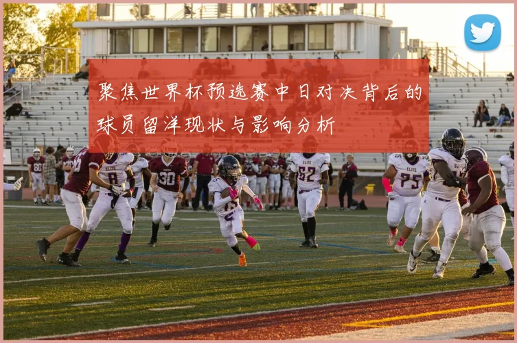 聚焦世界杯预选赛中日对决背后的球员留洋现状与影响分析