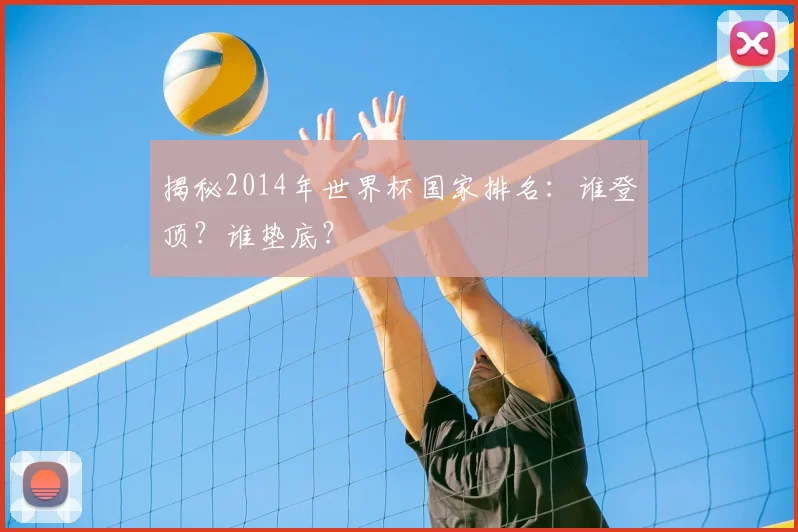 揭秘2014年世界杯国家排名：谁登顶？谁垫底？