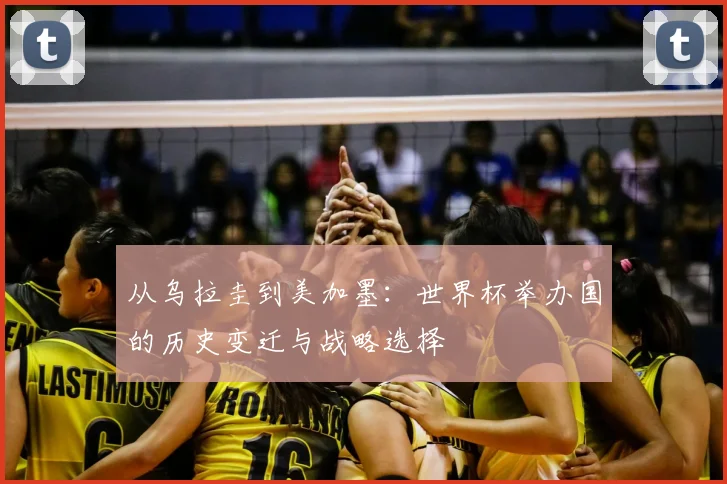 从乌拉圭到美加墨：世界杯举办国的历史变迁与战略选择