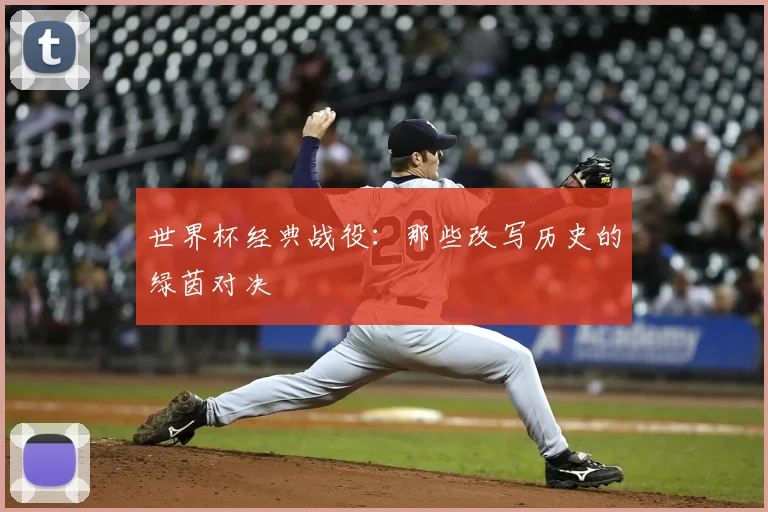 世界杯经典战役：那些改写历史的绿茵对决